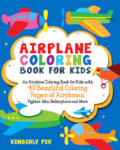 Airplane coloring book for kids. An airplane coloring book for kids with 40 beautiful coloring pages of airplanes, fighter jets, helicopters and more. Ediz. illustrata