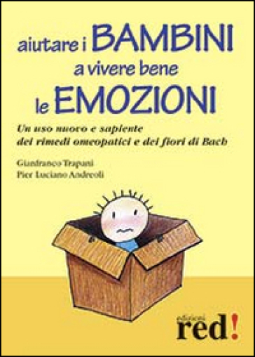 Aiutare i bambini a vivere bene le emozioni. Un uso nuovo e sapiente dei rimedi omeopatici e dei fiori di Bach - Gianfranco Trapani - Pier Luciano Andreoli