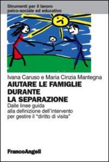 Aiutare le famiglie durante la separazione. Dalle linee guida alla definizione dell'intervento per gestire il "diritto di visita" - Ivana Caruso - M. Cinzia Mantegna