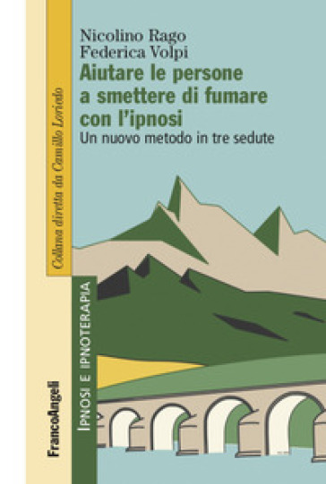 Aiutare le persone a smettere di fumare con l'ipnosi. Un nuovo metodo in tre sedute - Nicolino Rago - Federica Volpi