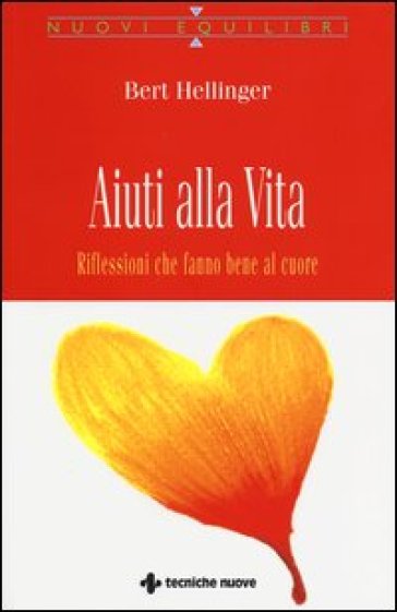 Aiuti alla vita. Riflessioni che fanno bene al cuore - Bert Hellinger