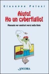 Aiuto! Ho un cyberfiglio! Manuale per genitori persi nella Rete