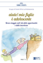 Aiuto! Mio figlio è adolescente. Breve viaggio nell