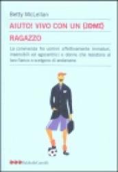 Aiuto! Vivo con un uomo ragazzo. La convivenza fra uomini affettivamente immaturi, insensibli ed egocentrici e donne che resistono al loro fianco...