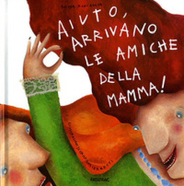 Aiuto, arrivano le amiche della mamma! - Silvia Roncaglia - Cristiana Cerretti