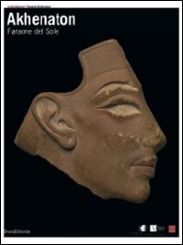Akhenaton. Faraone del sole. Catalogo della mostra (Ginevra, 17 ottobre 2008-1 febbraio 20...