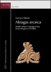 Akragas arcaica. Modelli culturali e linguaggi artistici di una città greca d occidente