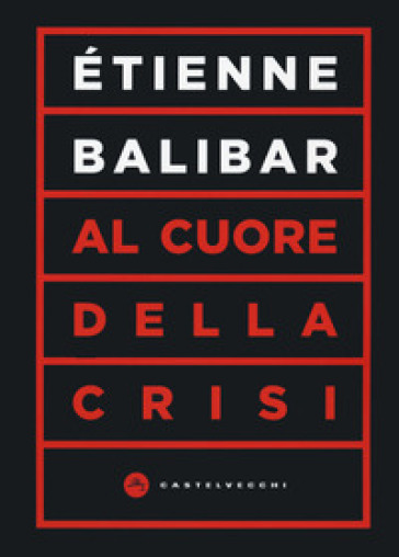 Al cuore della crisi - Etienne Balibar