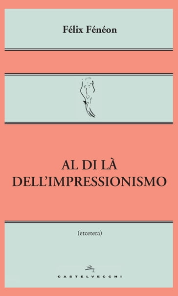 Al di là dell'impressionismo - Félix Fénéon