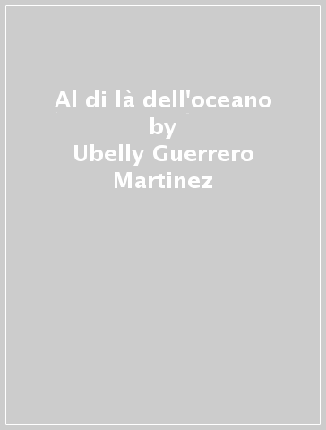 Al di là dell'oceano - Ubelly Guerrero Martinez