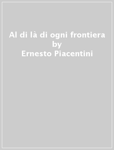 Al di là di ogni frontiera - Ernesto Piacentini