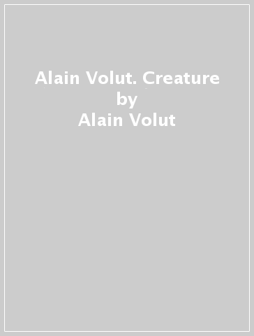 Alain Volut. Creature - Alain Volut