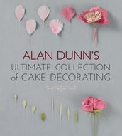 Alan Dunn s Ultimate Collection of Cake Decorating