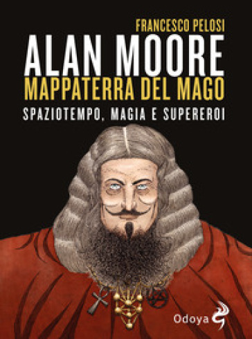 Alan Moore, mappaterra del mago - Francesco Pelosi