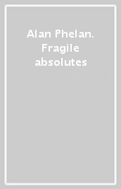 Alan Phelan. Fragile absolutes