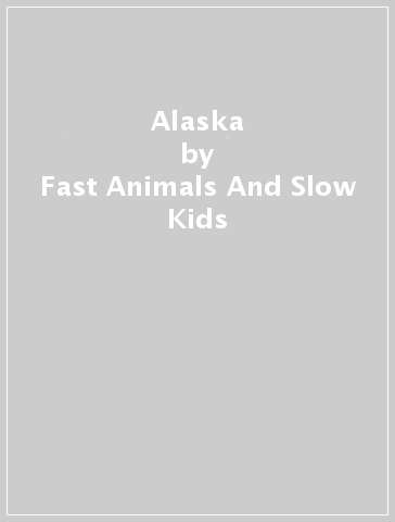 Alaska - Fast Animals And Slow Kids