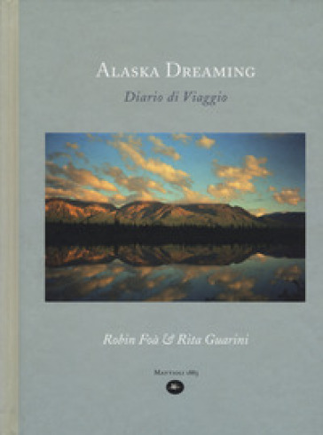 Alaska dreaming. Diario di viaggio, agosto 1998. Ediz. illustrata - Rita Guarini - Robin Foà