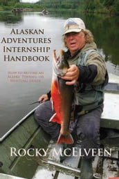Alaskan Adventures Internship Handbook: How to become an Alaska Fishing or Hunting Guide