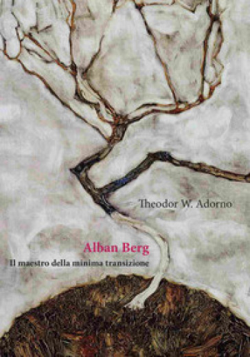 Alban Berg. Il maestro della minima transizione - Theodor W. Adorno