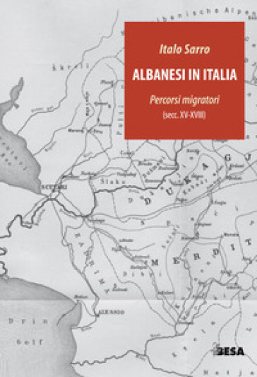 Albanesi in Italia. Percorsi migratori (secc.XV-XVIII) - Italo Sarro | 