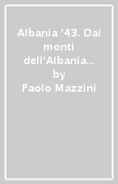 Albania  43. Dai monti dell Albania ai lager della Germania. La guerra del Sottotenente Vittorio Mazzini attraverso le sue lettere