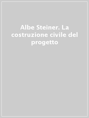 Albe Steiner. La costruzione civile del progetto