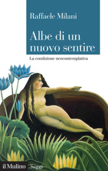 Albe di un nuovo sentire. La condizione neocontemplativa - Raffaele Milani