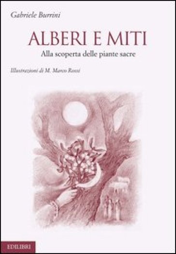 Alberi e miti. Alla scoperta delle piante sacre - Gabriele Burrini