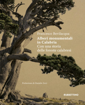 Alberi monumentali in Calabria. Con una storia delle foreste calabresi - Francesco Bevilacqua