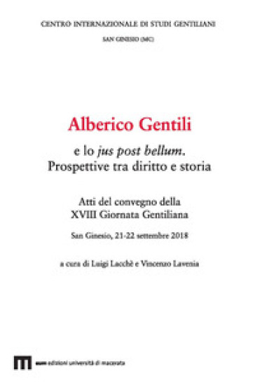 Alberico Gentili e lo jus post bellum. Prospettive tra diritto e storia. Atti del convegno...