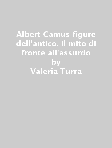 Albert Camus figure dell'antico. Il mito di fronte all'assurdo - Valeria Turra