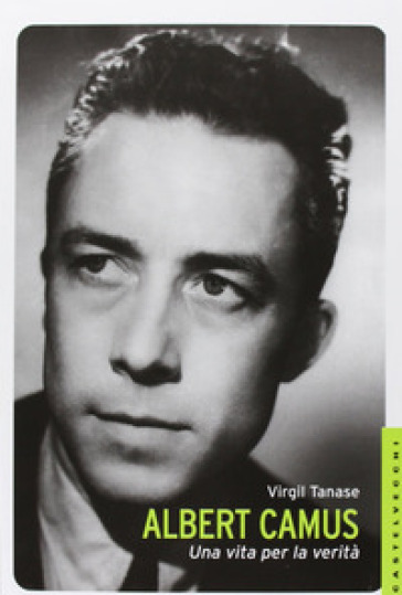 Albert Camus. Una vita per la verità - Virgil Tanase
