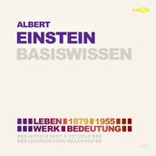 Albert Einstein (1879-1955) - Leben, Werk, Bedeutung - Basiswissen (Ungekürzt)