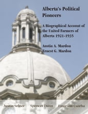 Alberta s Political Pioneers: A Biographical Account of the United Farmers of Alberta