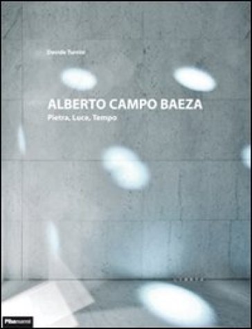 Alberto Campo Baeza. Pietra, luce, tempo. Ediz. italiana e inglese - Davide Turrini