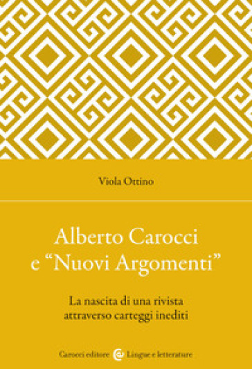 Alberto Carocci e «Nuovi Argomenti». La nascita di una rivista attraverso carteggi inediti - Viola Ottino