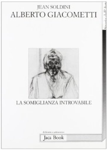 Alberto Giacometti. La somiglianza introvabile - Jean Soldini