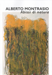 Alberto Montasio. Abissi di natura. Catalogo della mostra (Gubbio, 25 maggio-28 luglio 2019). Ediz. illustrata