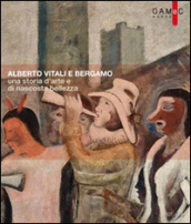 Alberto Vitali e Bergamo. Una storia d arte e di nascosta bellezza