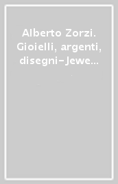 Alberto Zorzi. Gioielli, argenti, disegni-Jewels, silverworks and drawings 1973-2009. Catalogo della mostra (Firenze). Ediz. bilingue