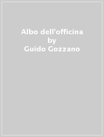 Albo dell'officina - Guido Gozzano