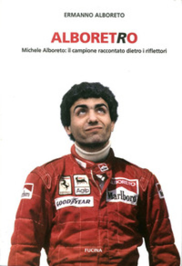 Alboretro. Michele Alboreto: il campione raccontato dietro i riflettori - Ermanno Alboreto