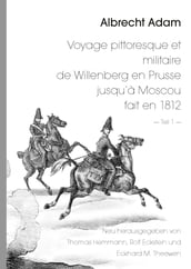Albrecht Adam - Voyage pittoresque et militaire de Willenberg en Prusse jusqu à Moscou fait en 1812 - Teil 1 -