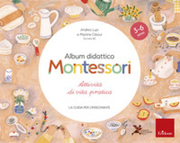 Album didattico Montessori. Attività di vita pratica. La guida per l'insegnante