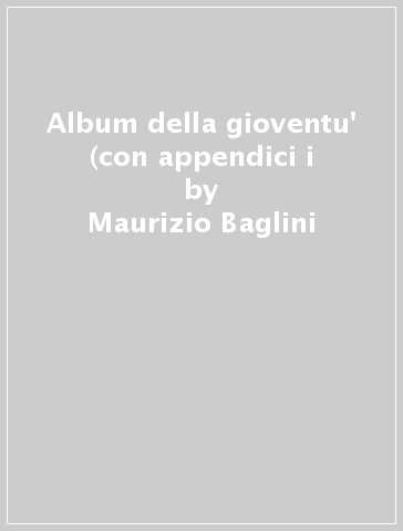 Album della gioventu' (con appendici i & - Maurizio Baglini