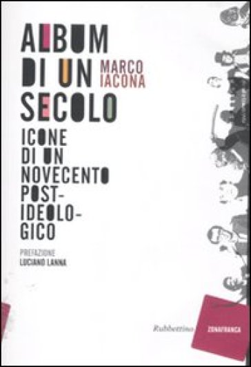 Album di un secolo. Icone di un Novecento postideologico - Marco Iacona