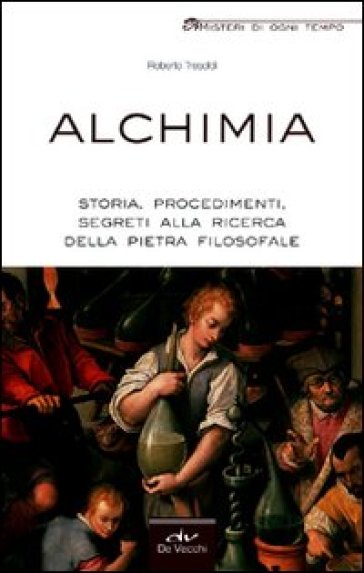 Alchimia. Storia, procedimenti, segreti alla ricerca della pietra filosofale - Roberto Tresoldi