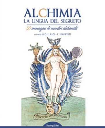 Alchimia. La lingua del segreto. 30 immagini di maestri alchimisti. Ediz. illustrata