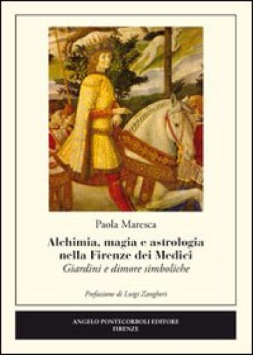 Alchimia, magia e astrologia nella Firenze dei Medici. Giardini e dimore simboliche - Paola Maresca