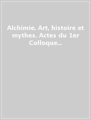 Alchimie. Art, histoire et mythes. Actes du 1er Colloque international de la Societé d'études de l'histoire de l'alchimie (Paris, 14-16 mars 1991) - S. Matton | 